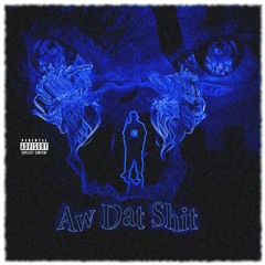 Aw Dat Shit (Prod. By Apoc Krysis)
