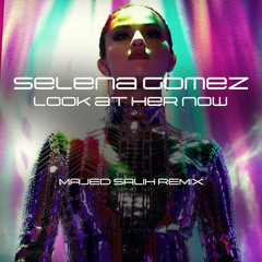 Selena Gomez - Look At Her Now (Majed Salih Remix) [ FREE DOWNLOAD ]