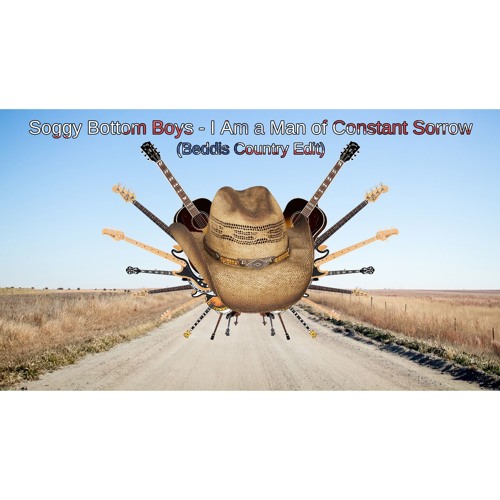 Soggy Bottom Boys I Am A Man Of Constant Sorrow Beddis Country Edit By Beddis Soggy Bottom Boys I Am A Man Of Constant Sorrow Beddis Country Edit By Beddis