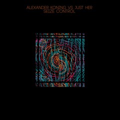 Alexander Koning - Seize Control - inc. Just Her remix