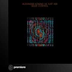 Premiere: Alexander Koning - Seize Control (Just Her Remix) - Percep-tion