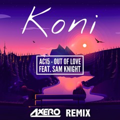 Koni & AC15 - Out Of love (Axero Remix)