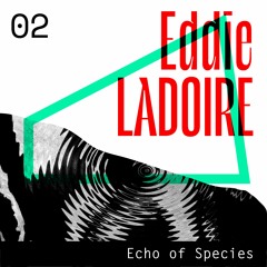 Echo of Species 02 - Eddie Ladoire