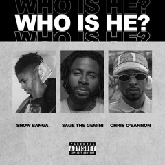 Who Is He - Show Banga x Chris O'Bannon Featuring Sage The Gemini