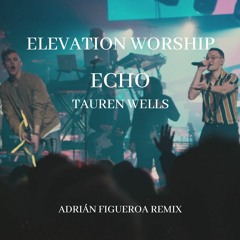 Elevation Worship Ft. Tauren Wells "Echo" (Adrián Figueroa Remix)