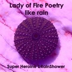 Lady of Fire Poetry - Like rain (Super Heroine bRainShower)
