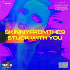 Skinnyfromthe9 - Stuck With You