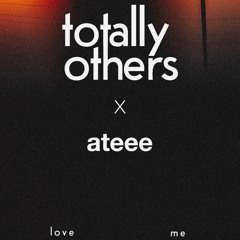 Totally Others x Ateee - Love Me