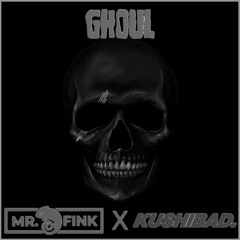 Kushibad X Mr. Fink - Ghoul