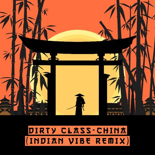 Listen To Dirty Class - China(Indian Vibe Remix)* FREE DOWNLOAD.