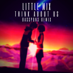 Little Mix - Think About Us (BassPon3 Bootleg Edit)