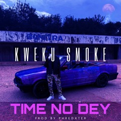 Kweku Smoke - Time No Dey