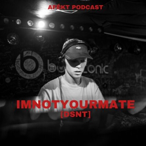 AFĒKT PODCAST 002 // IMNOTYOURMATE