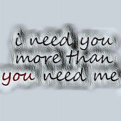 I Need You More Than You Need Me