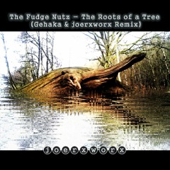The Fudge Nutz - The Roots of a Tree (Gehaka & joerxworx Remix)