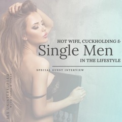 Show 54: Hot Wife, Cuckholding & Single Men in the Lifestyle