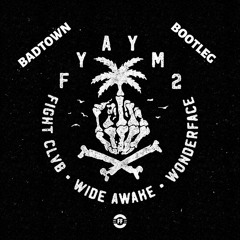 FIGHT CLVB X WiDE AWAKE X Wonderface - FYAYM2 (BadTown Bootleg)