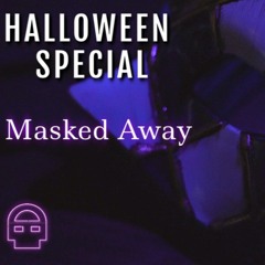 *HALLOWEEN SPECIAL* - Masked Away