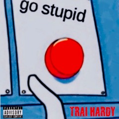 Trai Hardy - "GO STUPID" prod by TheBeatCartel