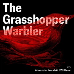 Heron presents: The Grasshopper Warbler 070 w/ Alexander Kowalski B2B Heron
