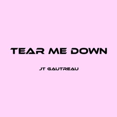Tear Me Down - JT Gautreau