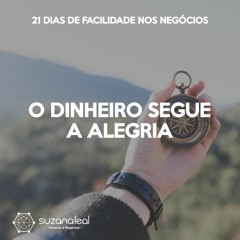 #3 O Dinheiro Segue a Alegria | 21 Dias de Facilidade Nos Negócios