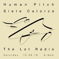Human Pitch w/ Siete Catorce – The Lot Radio – October 26, 2019