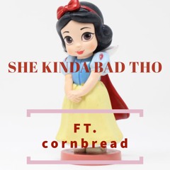 SHE KINDA BAD THO (ft. cornbread)