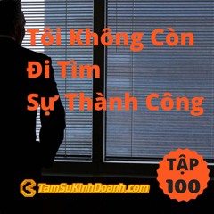 Tập 100: Tôi Không Còn Đi Tìm Sự Thành Công
