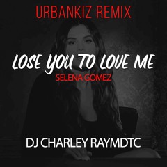 Selena Gomez -Lose You To Love Me (Urbankiz Remix by DJ_Charley_Raymdtc ) Free Download