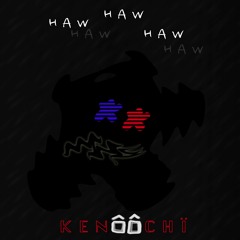 HAW HAW HAW - KENÔÔCHÏ