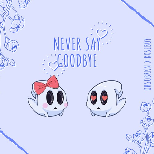 Stream never say goodbye (ft. rxseboy) by ohsobrkn archive 