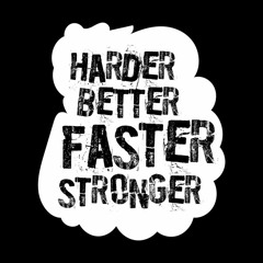 Harder Better Faster Stronger