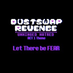[Dustswap REVENGE Unhinged Hatred ACT 1 Theme] Let There Be FEAR