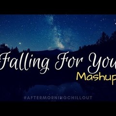 Falling For You Mashup | Aftermorning Chillout| Romantic Mashup 2019