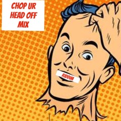 CHOPZ - CHOP UR HEAD OFF MIX