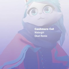 Cashmere Cat - Watergirl (Okari Remix)