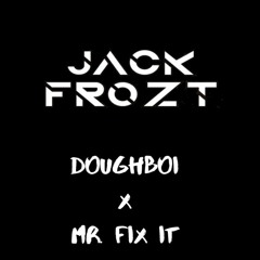 Doughboi (TYNAN & G - Rex) X Mr. Fix It (Ganja White Night & Caspa)||Jack Frozt Edit