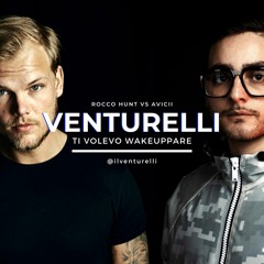 Ti Volevo Wakeuppare - Rocco Hunt vs Avicii // Venturelli Mashup 2019 (FREE DOWNLOAD)