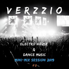 Electro House & Dance Music. Mini- Mix Session 2019 #1 (Verzzio Mix).