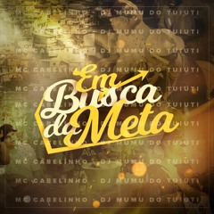 MC CABELINHO - EM BUSCA DA META [ DJ MUMU DO TUIUTI ]
