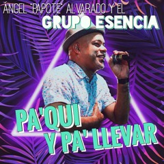 PA'QUI PA' LLEVAR Angel "Papote" Alvarado & GRUPO ESENCIA 2019