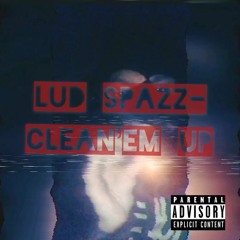 Lud Spazz Clean’Em Up
