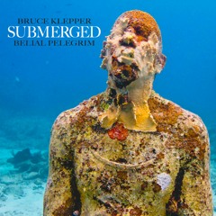 Submerged | Bruce Klepper & Belial Pelegrim