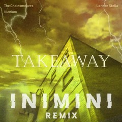 The Chainsmokers & ILLENIUM ft. Lennon Stella - Takeaway (INIMINI Remix)