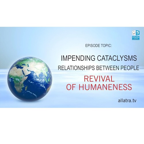 Impending Cataclysms. Relationships Between People. Revival Of Humaneness