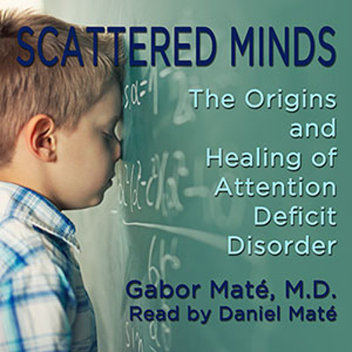 Audio Book: Scattered Minds by Gabor Maté. Read by Daniel Maté