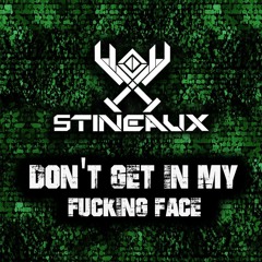 Stineaux - Dont Get In My Fucking Face [FREE DOWNLOAD]