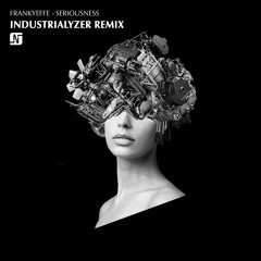 Frankyeffe - Seriousness (Industrialyzer Remix)