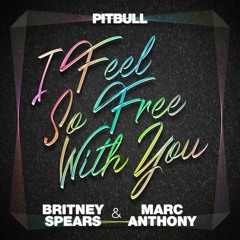Britney Spears - I Feel So Free With You (Feat. Pitbull & Marc Anthony)